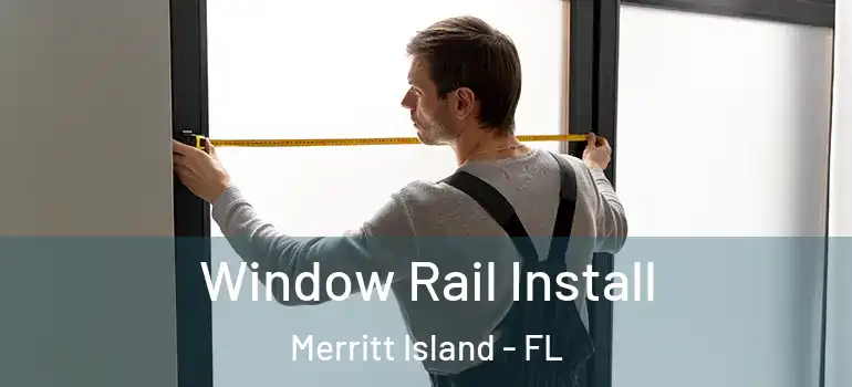  Window Rail Install Merritt Island - FL